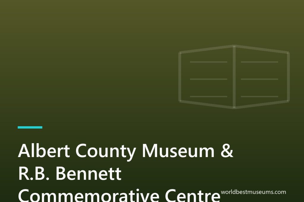 Albert County Museum & R.B. Bennett Commemorative Centre - World Best Museums cover