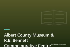 Albert County Museum & R.B. Bennett Commemorative Centre - World Best Museums cover