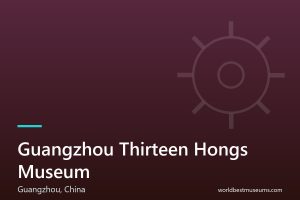 Guangzhou Thirteen Hongs Museum - World Best Museums cover