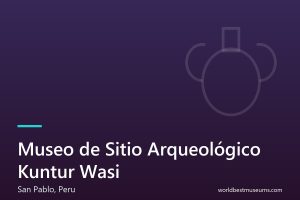 Museo de Sitio Arqueológico Kuntur Wasi - World Best Museums cover