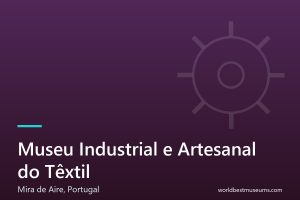 Museu Industrial e Artesanal do Têxtil - World Best Museums cover